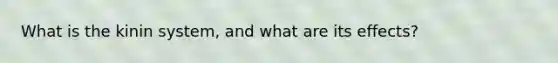 What is the kinin system, and what are its effects?