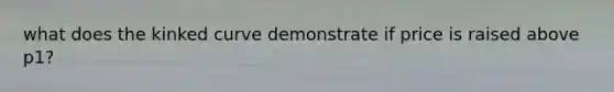 what does the kinked curve demonstrate if price is raised above p1?
