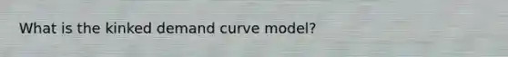 What is the kinked demand curve model?