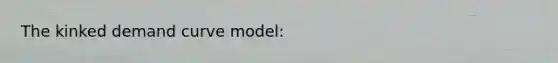 The kinked demand curve model: