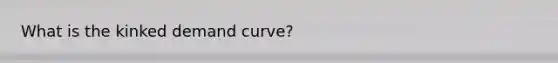 What is the kinked demand curve?