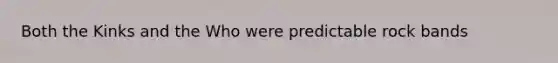 Both the Kinks and the Who were predictable rock bands