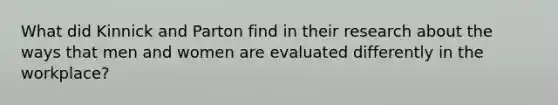 What did Kinnick and Parton find in their research about the ways that men and women are evaluated differently in the workplace?