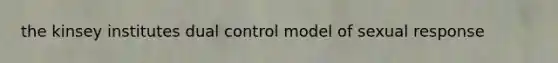 the kinsey institutes dual control model of sexual response