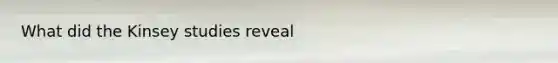 What did the Kinsey studies reveal