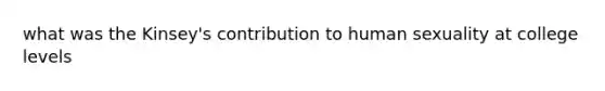 what was the Kinsey's contribution to human sexuality at college levels