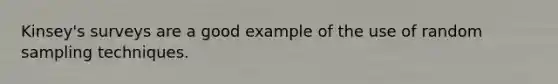 Kinsey's surveys are a good example of the use of random sampling techniques.