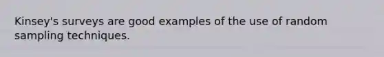 Kinsey's surveys are good examples of the use of random sampling techniques.