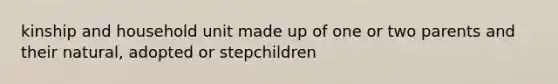 kinship and household unit made up of one or two parents and their natural, adopted or stepchildren