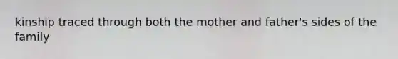 kinship traced through both the mother and father's sides of the family
