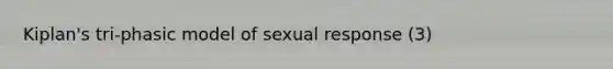 Kiplan's tri-phasic model of sexual response (3)