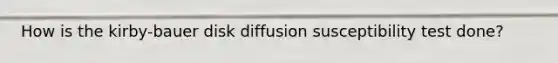 How is the kirby-bauer disk diffusion susceptibility test done?