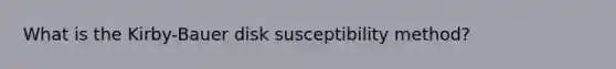 What is the Kirby-Bauer disk susceptibility method?