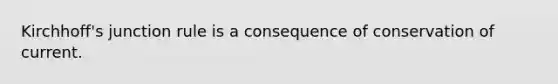 Kirchhoff's junction rule is a consequence of conservation of current.