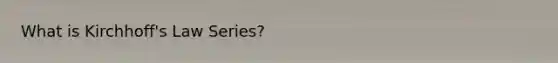 What is Kirchhoff's Law Series?