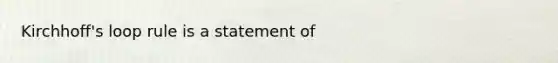 Kirchhoff's loop rule is a statement of