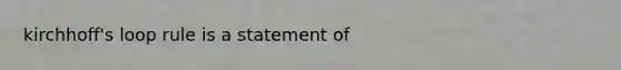 kirchhoff's loop rule is a statement of