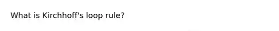 What is Kirchhoff's loop rule?