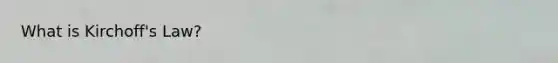 What is Kirchoff's Law?