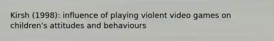 Kirsh (1998): influence of playing violent video games on children's attitudes and behaviours