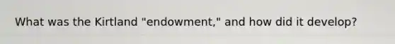 What was the Kirtland "endowment," and how did it develop?