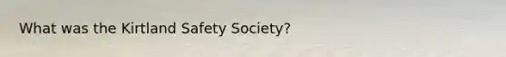 What was the Kirtland Safety Society?