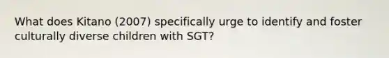 What does Kitano (2007) specifically urge to identify and foster culturally diverse children with SGT?