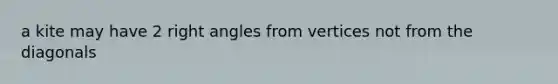 a kite may have 2 <a href='https://www.questionai.com/knowledge/kIh722csLJ-right-angle' class='anchor-knowledge'>right angle</a>s from vertices not from the diagonals