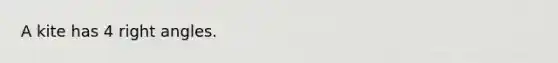 A kite has 4 right angles.
