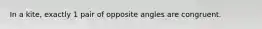 In a kite, exactly 1 pair of opposite angles are congruent.