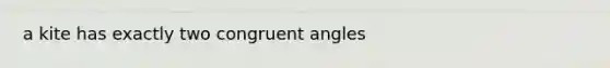 a kite has exactly two congruent angles