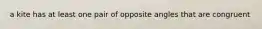 a kite has at least one pair of opposite angles that are congruent