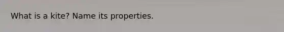 What is a kite? Name its properties.