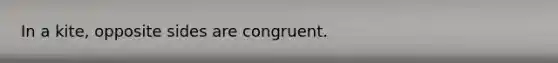 In a kite, opposite sides are congruent.