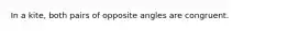 In a kite, both pairs of opposite angles are congruent.