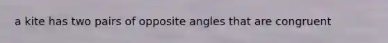 a kite has two pairs of opposite angles that are congruent