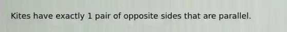 Kites have exactly 1 pair of opposite sides that are parallel.