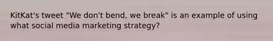 KitKat's tweet "We don't bend, we break" is an example of using what social media marketing strategy?