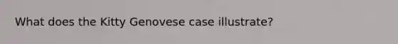 What does the Kitty Genovese case illustrate?
