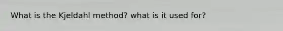 What is the Kjeldahl method? what is it used for?