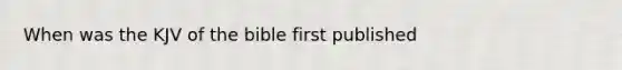 When was the KJV of the bible first published
