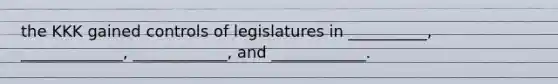 the KKK gained controls of legislatures in __________, _____________, ____________, and ____________.