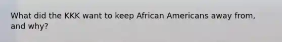 What did the KKK want to keep African Americans away from, and why?