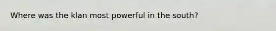 Where was the klan most powerful in the south?