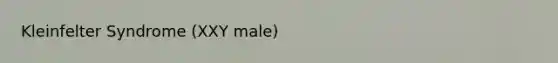 Kleinfelter Syndrome (XXY male)