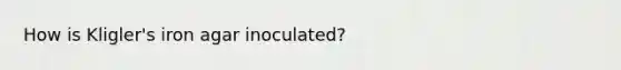 How is Kligler's iron agar inoculated?