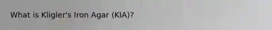 What is Kligler's Iron Agar (KIA)?