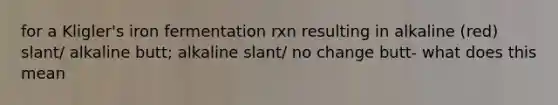 for a Kligler's iron fermentation rxn resulting in alkaline (red) slant/ alkaline butt; alkaline slant/ no change butt- what does this mean