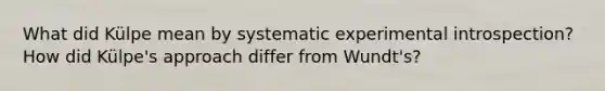 What did Külpe mean by systematic experimental introspection? How did Külpe's approach differ from Wundt's?