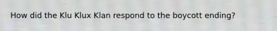 How did the Klu Klux Klan respond to the boycott ending?